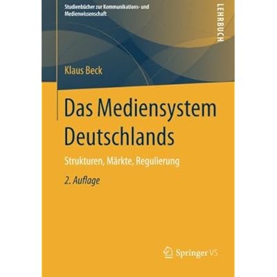Das Mediensystem Deutschlands: Strukturen, Märkte, Regulierung (Studienbücher zur Kommunikations- und Medienwissenschaft) Das Mediensystem Deutschlands: Strukturen, Märkte, Regulierung (Studienbücher zur Kommunikations- und Medienwissenschaft)