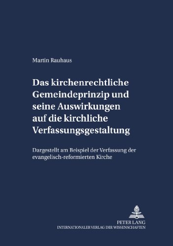 Das kirchenrechtliche Gemeindeprinzip und seine Auswirkungen auf die kirchliche Verfassungsgestaltung: Dargestellt am Beispiel der Verfassung der ... Kirche (Schriften zum Staatskirchenrecht)
