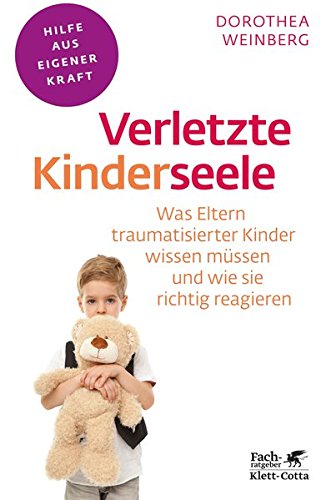 Verletzte Kinderseele: Was Eltern traumatisierter Kinder wissen müssen und wie sie richtig reagieren (Fachratgeber Klett-Cotta / Hilfe aus eigener Kraft)