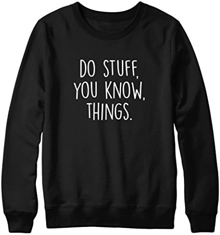 Do Stuff, You Know, Things. Mens Unisex Womens Funny Slogan Sweater Sweatshirt -Medium-Black Retro Youtube Funny Cool Weird Hipster Christmas tee