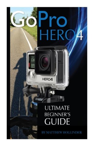 Preisvergleich Produktbild GoPro Hero4: Ultimate Beginner's Guide