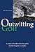 Produktbild Outwitting Golf: A Concise Guide to Making the Most of Your Golf Game: A Practical Handbook for the Golfer, Whether Beginner or Duffer