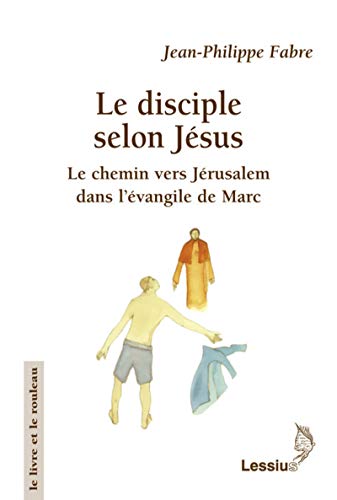 Télécharger Le disciple selon Jésus - Le chemin vers Jérusalem dans l'Evangile de Marc Livre PDF Gratuit