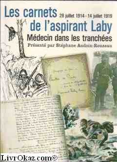 Les  carnets de l'aspirant Laby : Médecin dans les tranchées . 28 juillet 1914 - 14 juillet