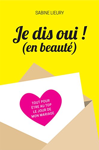 Download Je dis oui ! (en beauté): Tout pour être au top le jour de mon mariage Download Je dis oui ! (en beauté): Tout pour être au top le jour de mon mariage