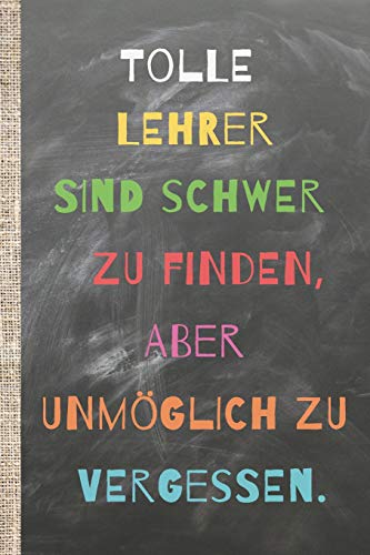 Tolle Lehrer sind schwer zu finden, aber unmöglich zu vergessen.: Das 120 Seiten linierte Notizbuch ca. A5 Format. Perfektes Abschiedsgeschenk vom ... oder Lieblingslehrer bzw. Klassenvorstand.