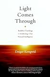 Light Comes Through: Buddhist Teachings on Awakening to Our Natural Intelligence by 