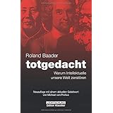 Totgedacht: Warum Intellektuelle unsere Welt zerstören