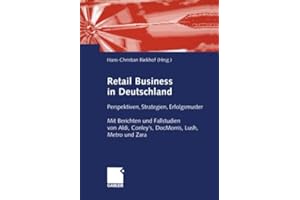 Retail Business in Deutschland: Perspektiven, Strategien, Erfolgsmuster. Mit Berichten und Fallstudien von Aldi, Conley’s, DocMorris, Lush, Metro und Zara