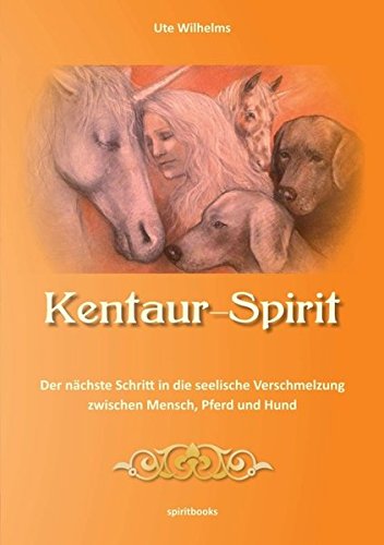 Download Kentaur- Spirit: Der nächste Schritt, in die seelische Verschmelzung, zwischen Mensch, Pferd und Hund