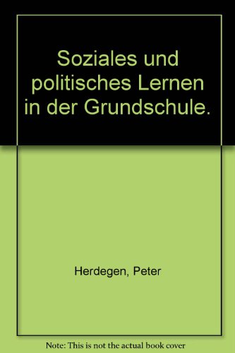 Soziales und politisches Lernen in der Grundschule: Grundlagen - Ziele - Handlungsfelder. Ein Lern- und Arbeitsbuch