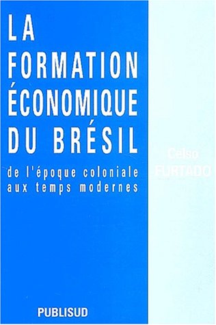 La formation économique du Brésil : De l'époque coloniale aux temps modernes La formation économique du Brésil : De l'époque coloniale aux temps modernes
