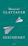 Bücher Neuerscheinungen 2022 - Geschenkt: Roman von Daniel Glattauer