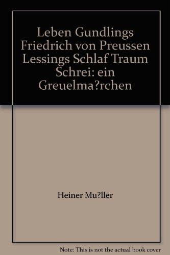 Leben Gundlings Friedrich von Preussen Lessings Schlaf Traum Schrei. Ein Greuelmärchen