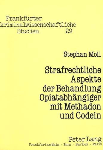 Preisvergleich Produktbild Strafrechtliche Aspekte der Behandlung Opiatabhängiger mit Methadon und Codein (Frankfurter kriminalwissenschaftliche Studien, Band 29)