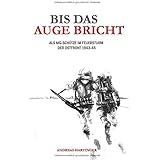 Bis das Auge bricht: Als MG-Schütze im Feuersturm der Ostfront 1943-45