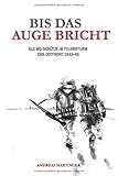 Bis das Auge bricht: Als MG-Schütze im Feuersturm der Ostfront 1943-45 by 