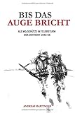 Bis das Auge bricht: Als MG-Schütze im Feuersturm der Ostfront 1943-45