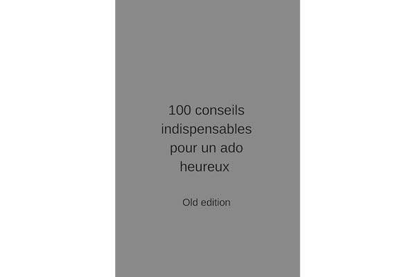 100 CONSEILS INDISPENSABLES POUR UN ADO HEUREUX: Guide qui s'adresse aux ados : Responsabilités, confiance en soi, études, anxiété, amitiés et bien plus encore