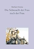 Die Sehnsucht der Frau nach der Frau by Barbara Gissrau