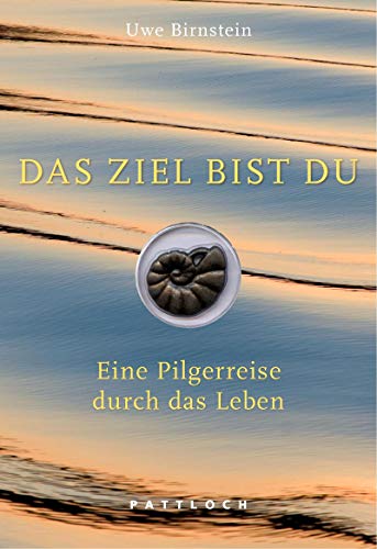 Das Ziel bist du: Eine Pilgerreise durch das Leben