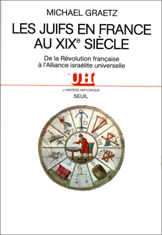 Les Juifs en France au XIXe siècle : De la Révolution française à l'alliance israélite universelle Les Juifs en France au XIXe siècle : De la Révolution française à l'alliance israélite universelle