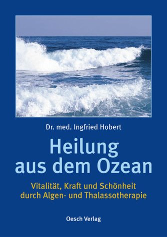 Download Heilung aus dem Ozean: Vitalität, Kraft und Schönheit durch Algen- und Thalassotherapie Download Heilung aus dem Ozean: Vitalität, Kraft und Schönheit durch Algen- und Thalassotherapie