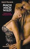 Mach mich wild! Erotische Geschichten: Romantik, Lust und Verlangen ... (Erotik Geschichten) by