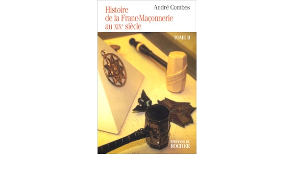 Amazon Fr Histoire De La Franc Maconnerie Au Xixe Siecle Tome 2 Combes Andre Livres