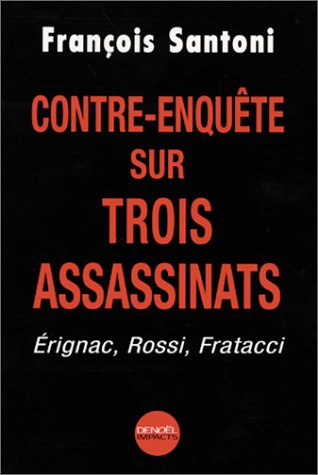Contre-Enquête sur trois assassinats : Erignac, Rossi, Fratacci Contre-Enquête sur trois assassinats : Erignac, Rossi, Fratacci