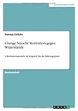 Change braucht Motivation gegen Widerstände: 3 Motivationsmodelle im Vergleich für die Führungspraxis by Thomas Kölblin