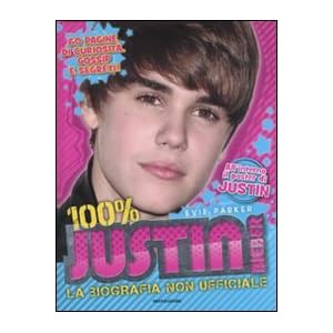 100% Justin Bieber. La biografia non ufficiale. Co