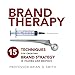 Brand Therapy: 15 Techniques for Creating Brand Strategy in Pharma and Medtech by Prof Brian D. Smith