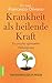 Krankheit als heilende Kraft: Ein psycho-spiritueller Heilungsweg by 
