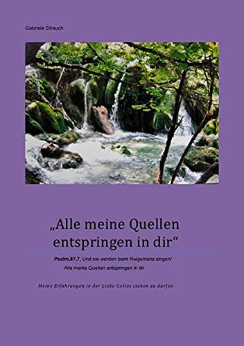 "Alle meine Quellen entspringen in dir" (Psalm 87,7): Mein Leben mit