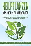 HEILPFLANZEN - Das Naturheilkunde Buch: Lernen Sie die grosse Vielfalt der natürlichen Medizin und Hausapotheke kennen. Schmerzen lindern und Gesundheit verbessern mit Heilkräutern und Nutzpflanzen by 