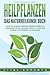 HEILPFLANZEN - Das Naturheilkunde Buch: Lernen Sie die grosse Vielfalt der natürlichen Medizin und Hausapotheke kennen. Schmerzen lindern und Gesundheit verbessern mit Heilkräutern und Nutzpflanzen by 
