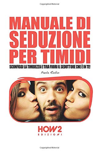 MANUALE DI SEDUZIONE PER TIMIDI: Sconfiggi la timidezza e tira fuori il seduttore che è in te! MANUALE DI SEDUZIONE PER TIMIDI: Sconfiggi la timidezza e tira fuori il seduttore che è in te!