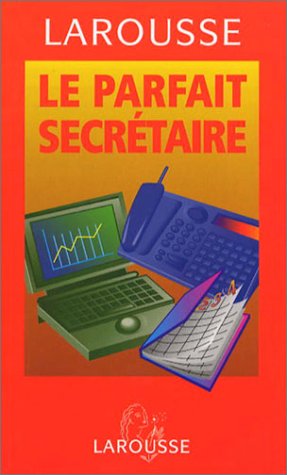 Le parfait secrétaire : 300 modèles de lettres pour l'entreprise