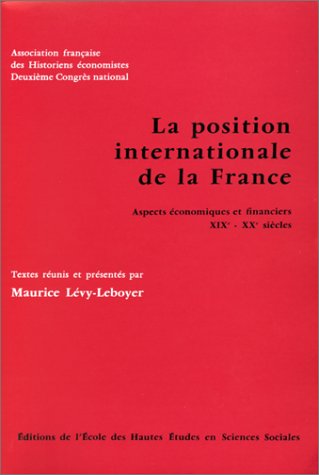 La position internationale de la France. Aspects économiques et financiers, XIXe-Xxe siècles La position internationale de la France. Aspects économiques et financiers, XIXe-Xxe siècles