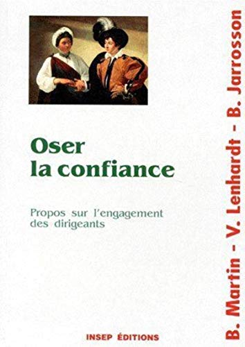 Oser la confiance : Propos sur l'engagement des dirigeants Oser la confiance : Propos sur l'engagement des dirigeants