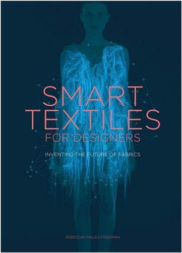Smart Textiles for Designers: Inventing the Future of Fabric