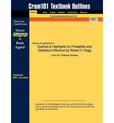 [{ Outlines & Highlights for Probability and Statistical Inference by Robert V. Hogg[ OUTLINES & HIGHLIGHTS FOR PROBABILITY AND STATISTICAL INFERENCE BY ROBERT V. HOGG ] By Cram101 Textbook Reviews ( Author )Dec-29-2009 Paperback By Cram101 Textbook Reviews ( Author ) Dec - 29- 2009 ( Paperback ) } ]