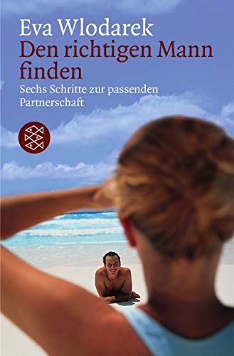 Den richtigen Mann finden: Sechs Schritte zur passenden Partnerschaft (Fischer Ratgeber)