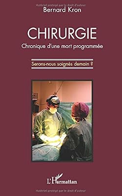 Bernard Kron Chirurgie : Chronique D'une Mort Programmée - Serons-Nous Soignés Demain ?
