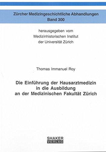 Die Einführung der Hausarztmedizin in die Ausbildung an der Medizinischen Fakultät Zürich (Zürcher Medizingeschichtliche Abhandlungen)