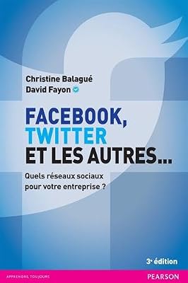 PEARSON (France) Facebook, Twitter et les autres... 3e édition : Quels réseaux sociaux pour votre entreprise ?
