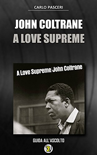 Download John Coltrane - A Love Supreme: Guida all'ascolto (Dischi da leggere Vol. 2) Download John Coltrane - A Love Supreme: Guida all'ascolto (Dischi da leggere Vol. 2)