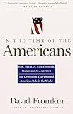 In The Time Of The Americans: FDR, Truman, Eisenhower, Marshall, MacArthur-The Generation That Changed America 's Role in the World (English Edition) by 