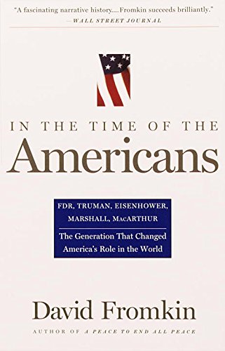 In The Time Of The Americans: FDR, Truman, Eisenhower, Marshall, MacArthur-The Generation That Changed America 's Role in the World (English Edition)
